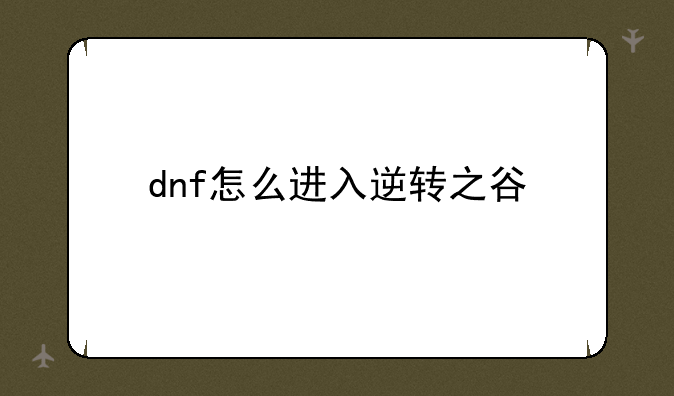 dnf怎么进入逆转之谷
