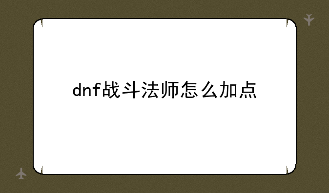 dnf战斗法师怎么加点