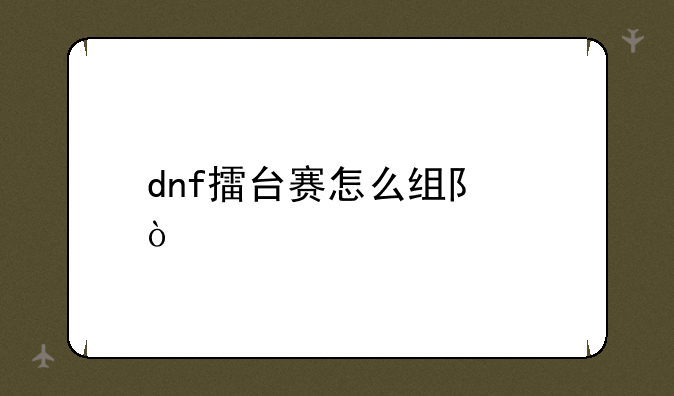 dnf擂台赛怎么组队？