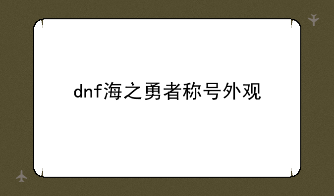 dnf海之勇者称号外观