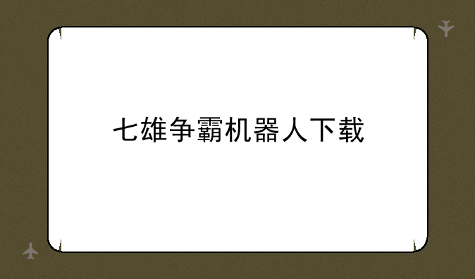 七雄争霸机器人下载