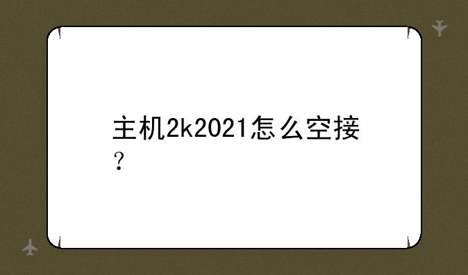 主机2k2021怎么空接？