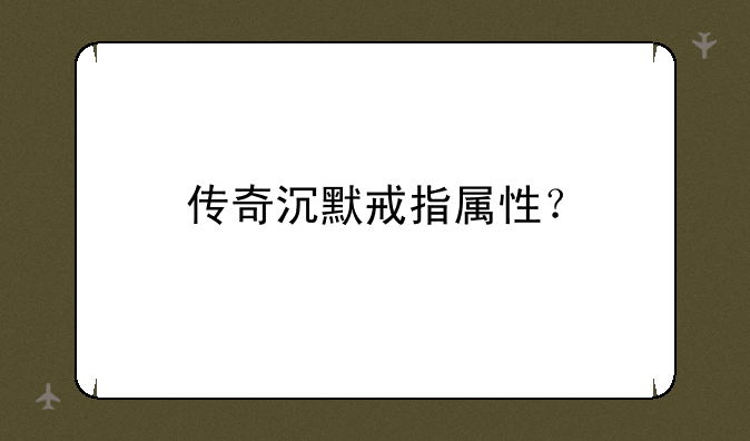 传奇沉默戒指属性？