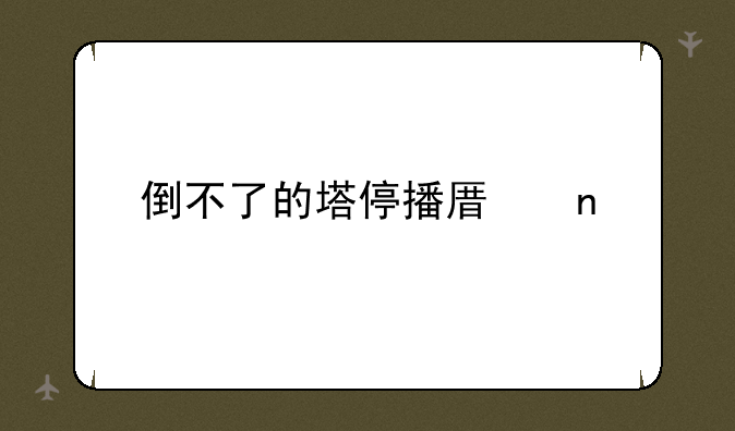 倒不了的塔停播原因