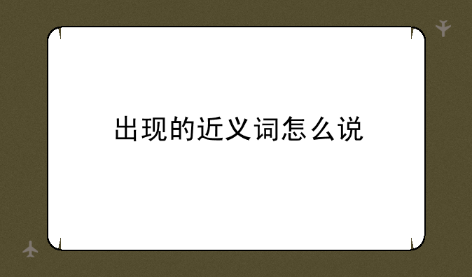 出现的近义词怎么说