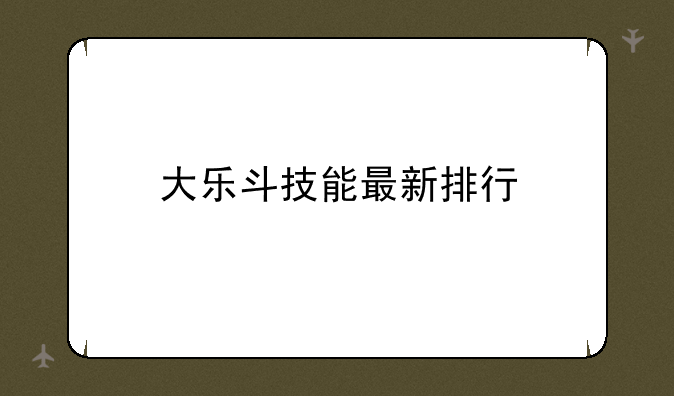 大乐斗技能最新排行