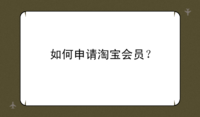 如何申请淘宝会员？