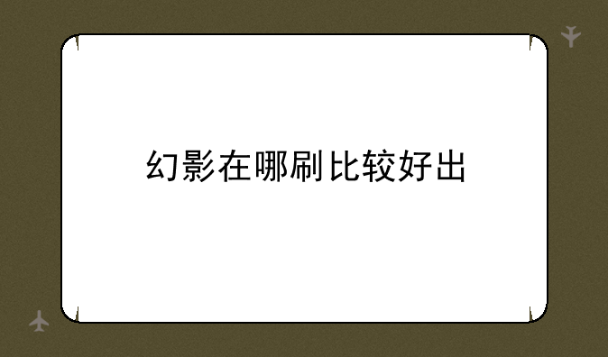 幻影在哪刷比较好出