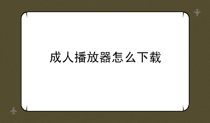 成人播放器怎么下载