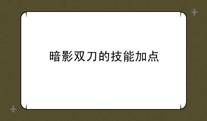 暗影双刀的技能加点