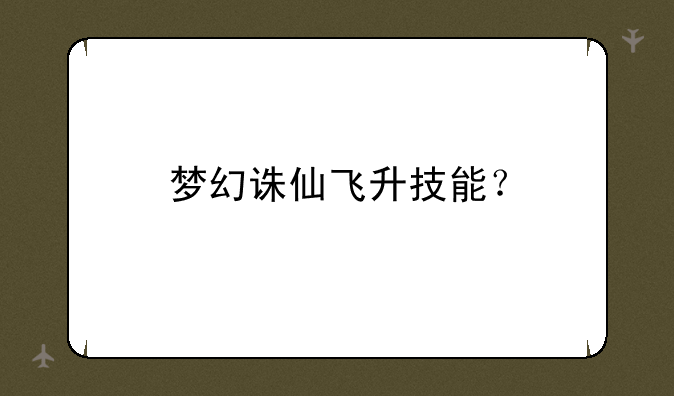 梦幻诛仙飞升技能？