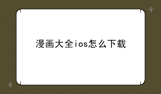 漫画大全ios怎么下载