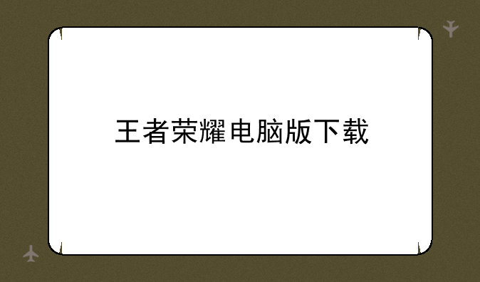 王者荣耀电脑版下载