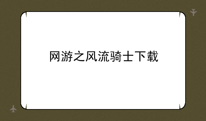 网游之风流骑士下载