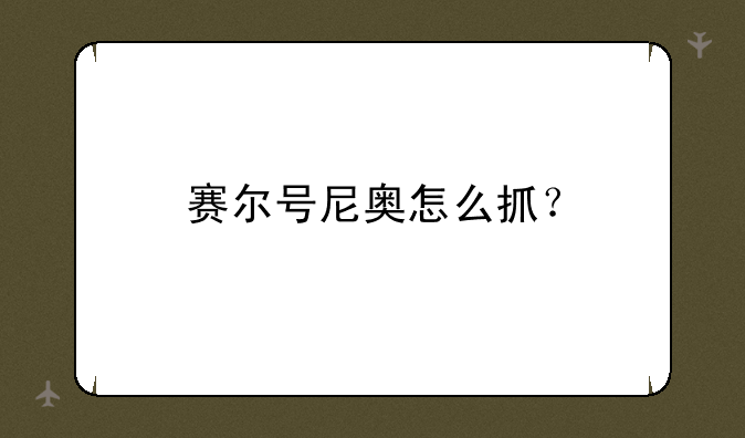 赛尔号尼奥怎么抓？