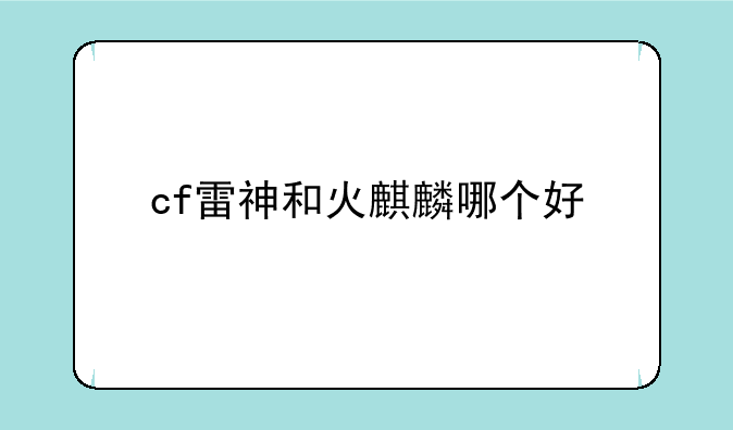 cf雷神和火麒麟哪个好