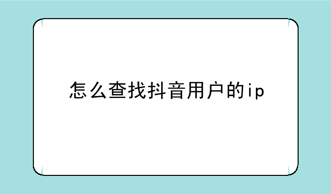 怎么查找抖音用户的ip