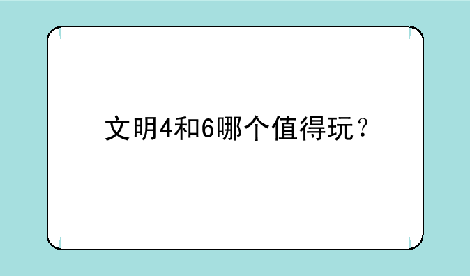 文明4和6哪个值得玩？