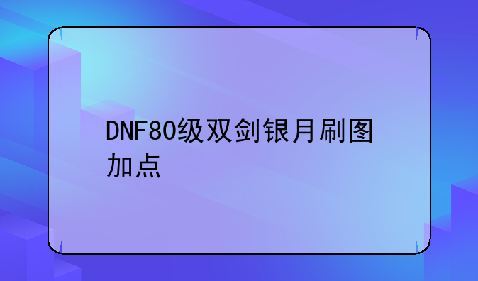 DNF80级双剑银月刷图加点
