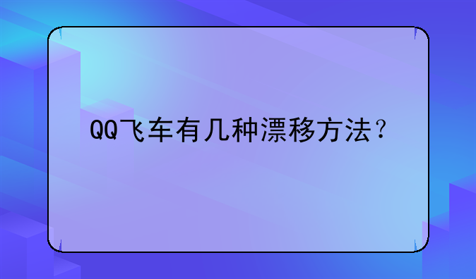 QQ飞车有几种漂移方法？
