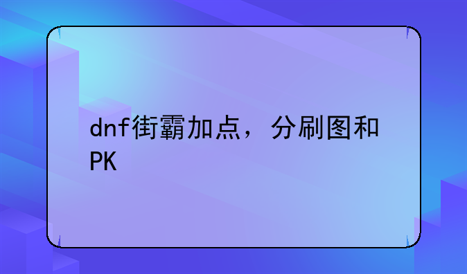 dnf街霸加点，分刷图和PK