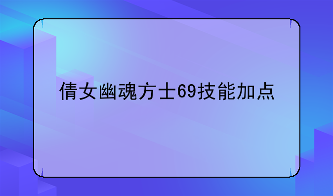 倩女幽魂方士69技能加点