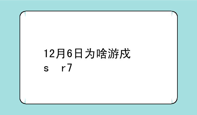 12月6日为啥游戏停服一天