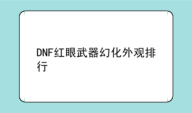 DNF红眼武器幻化外观排行