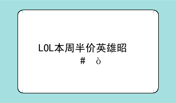 LOL本周半价英雄是什么？