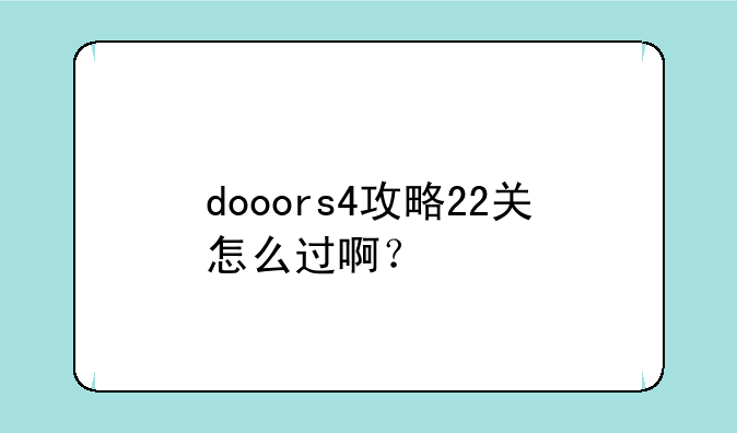 dooors4攻略22关怎么过啊？