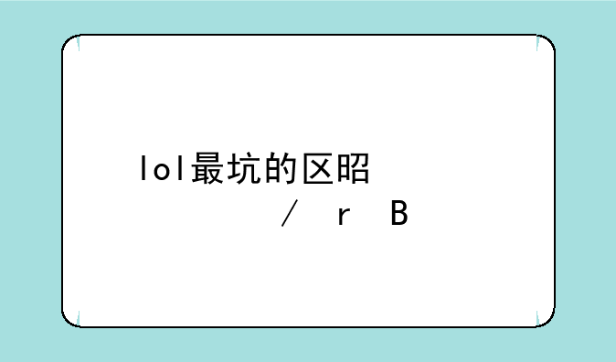 lol最坑的区是裁决之地吗