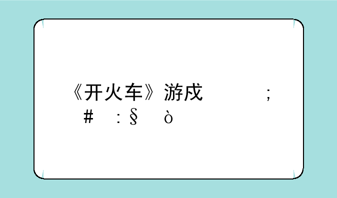 《开火车》游戏怎么玩？