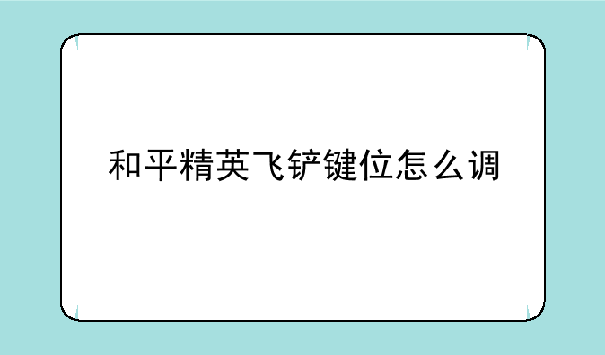和平精英飞铲键位怎么调