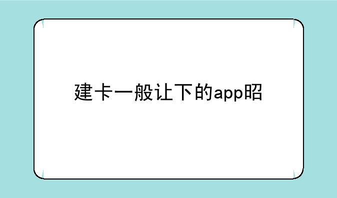 建卡一般让下的app是什么