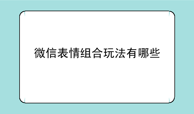 微信表情组合玩法有哪些