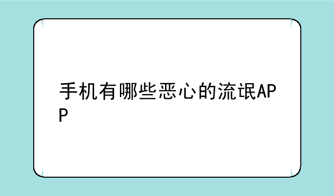 手机有哪些恶心的流氓APP