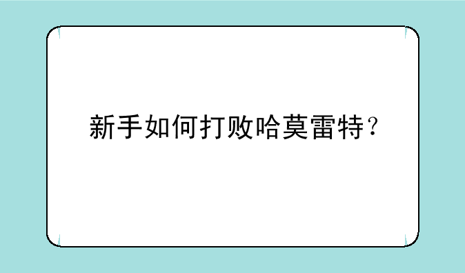 新手如何打败哈莫雷特？