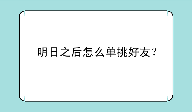 明日之后怎么单挑好友？