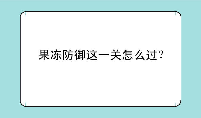 果冻防御这一关怎么过？