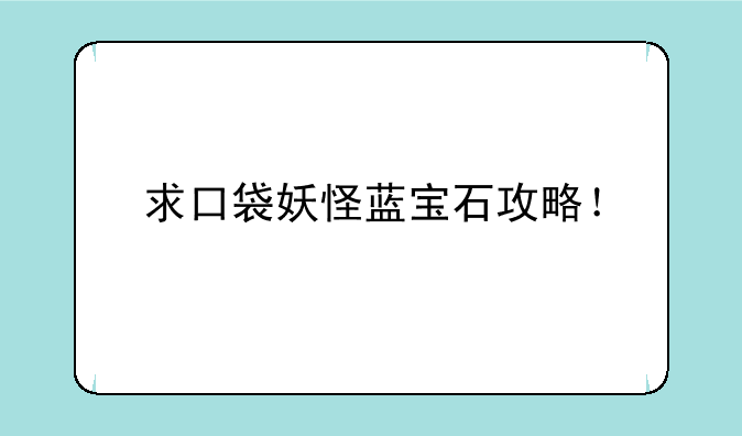 求口袋妖怪蓝宝石攻略！