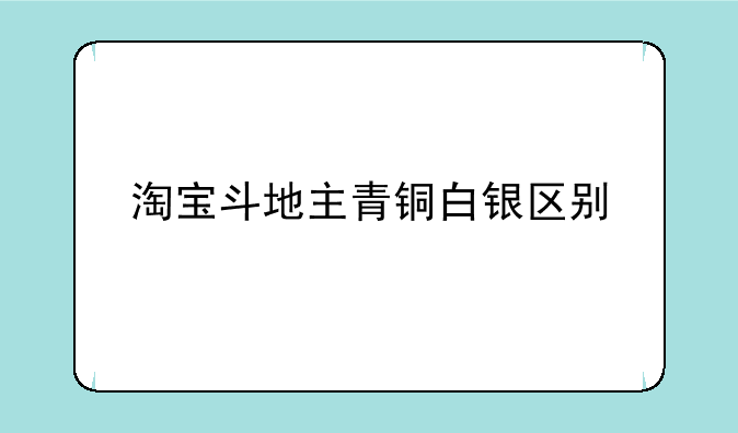 淘宝斗地主青铜白银区别