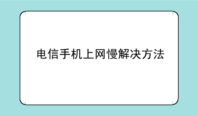 电信手机上网慢解决方法