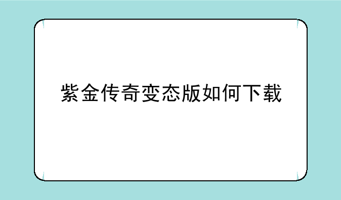 紫金传奇变态版如何下载