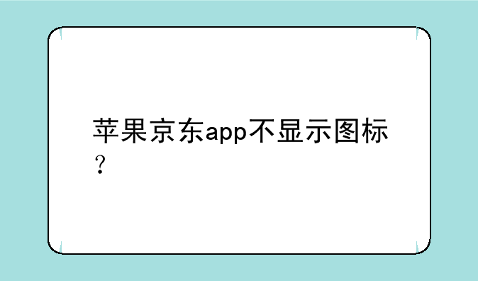 苹果京东app不显示图标？