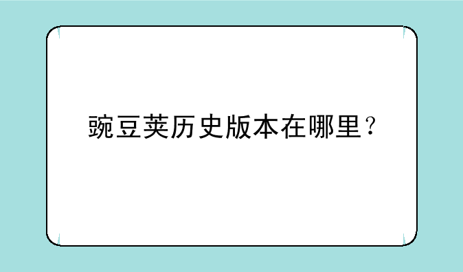 豌豆荚历史版本在哪里？