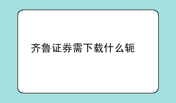 齐鲁证券需下载什么软件