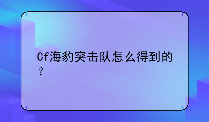 Cf海豹突击队怎么得到的？