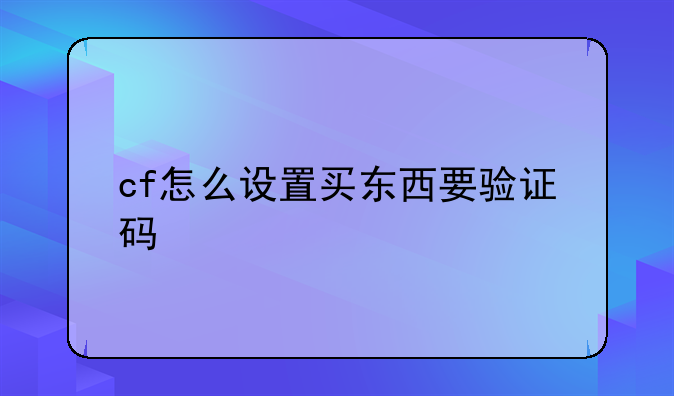cf怎么设置买东西要验证码