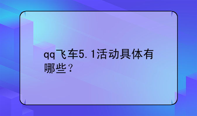 qq飞车5.1活动具体有哪些？