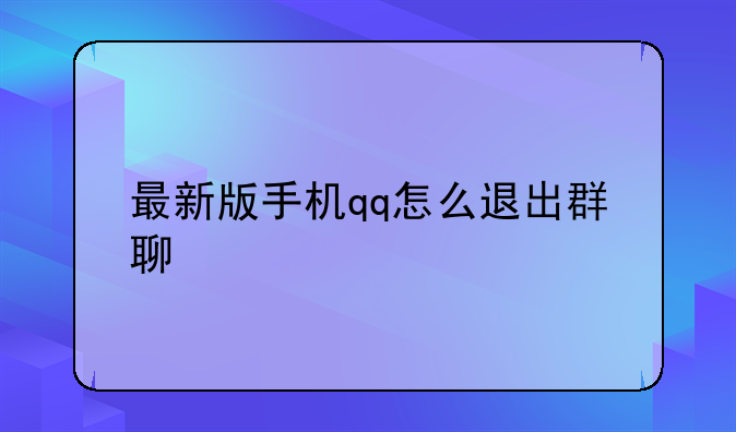 最新版手机qq怎么退出群聊
